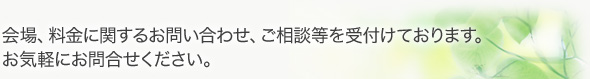 会場、料金に関するお問い合わせ、ご相談等を受付けております。お気軽にお問合せください。